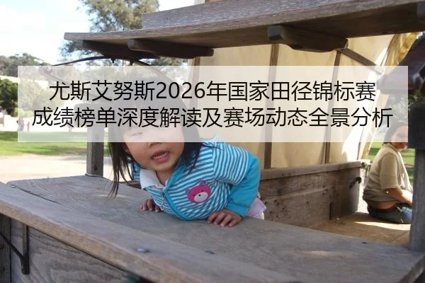 尤斯艾努斯2026年国家田径锦标赛成绩榜单深度解读及赛场动态全景分析